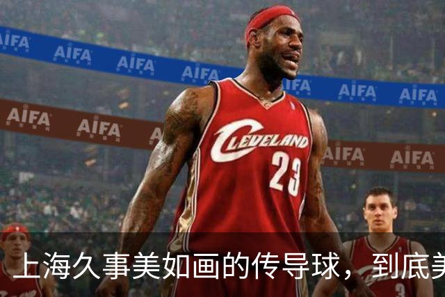 上海久事"美如画"的传导球，到底美在哪？