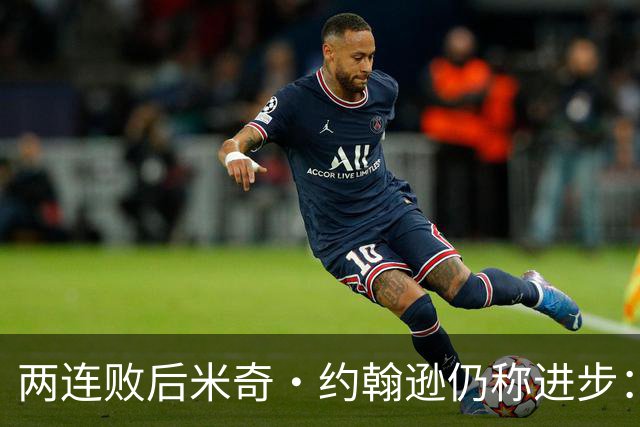 两连败后米奇·约翰逊仍称进步：比赛习惯比第一场更好