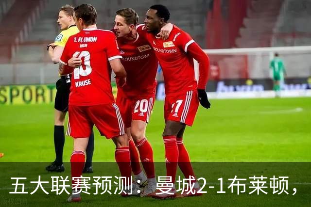 五大联赛预测：曼城2-1布莱顿，拜仁2-1多特，米兰1-1国米，巴萨3-1