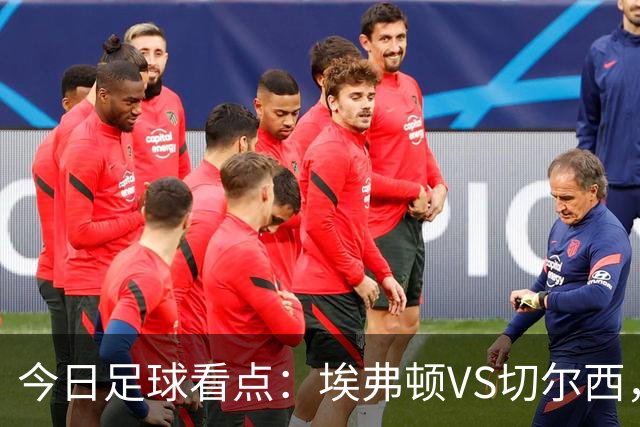 今日足球看点：埃弗顿VS切尔西，布伦特福德VS利物浦，曼城VS伊普斯维奇，纽卡斯尔联VS阿斯顿维拉
