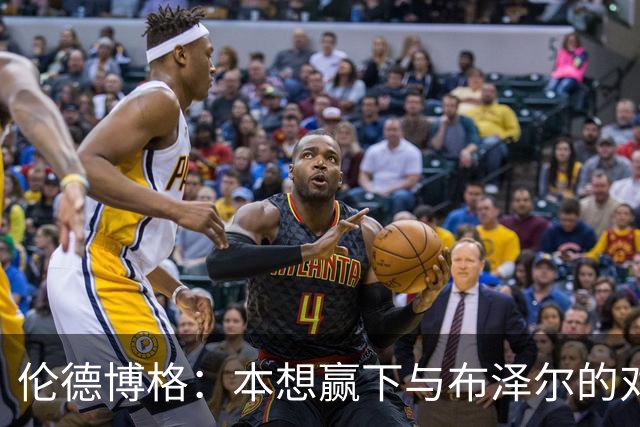 伦德博格：本想赢下与布泽尔的对位但今天没做到 下次一定会