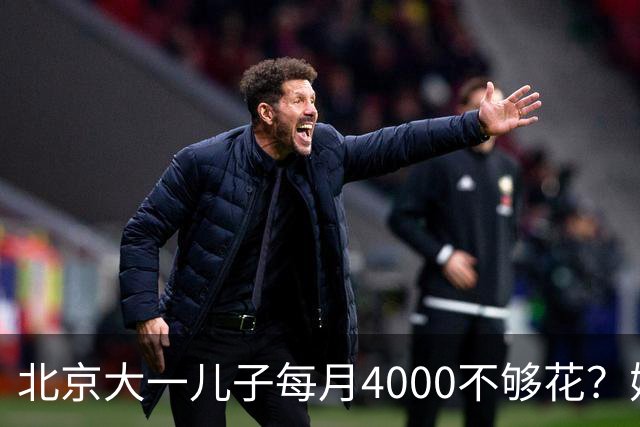 北京大一儿子每月4000不够花？妈妈一刀砍到2000：考出证再恢复