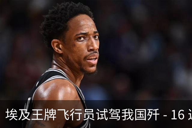埃及王牌飞行员试驾我国歼 - 16 返航，再度坐上阵风座舱久久不语，说出的一席话让大家无言以对