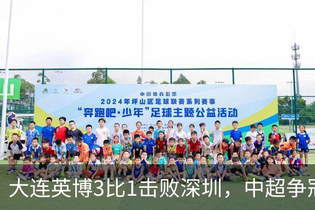 大连英博3比1击败深圳，中超争冠悬念还在，压力给到成都蓉城