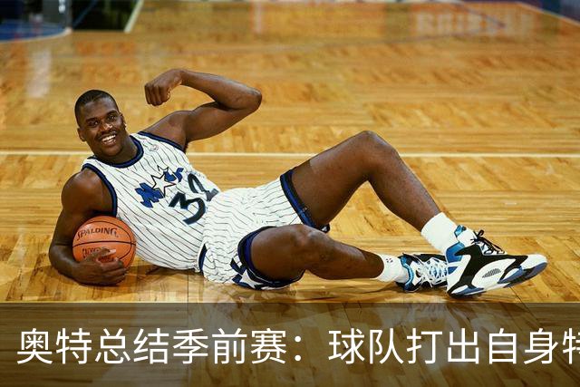 奥特总结季前赛：球队打出自身特点 健康始终是首位