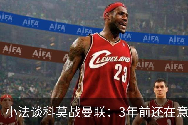小法谈科莫战曼联：3年前还在意乙，如今在科莫湖畔等红魔