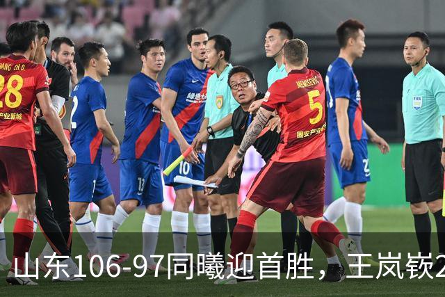 山东106-97同曦迎首胜，王岚嵚27分，郭昊文24分