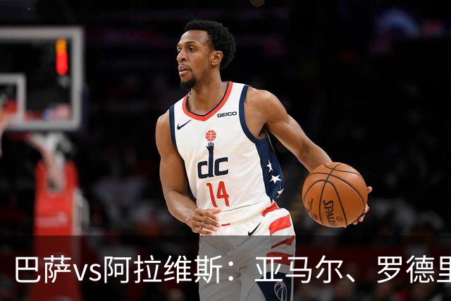 巴萨vs阿拉维斯：亚马尔、罗德里首发，德尼斯-苏亚雷斯、洪尼-奥托出战