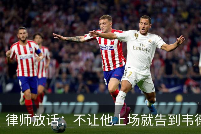 律师放话：不让他上场就告到韦德坐牢，最高6个月