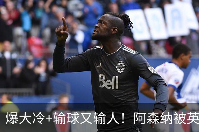 爆大冷+输球又输人！阿森纳被英乙第18淘汰，点球大战惜败，意外