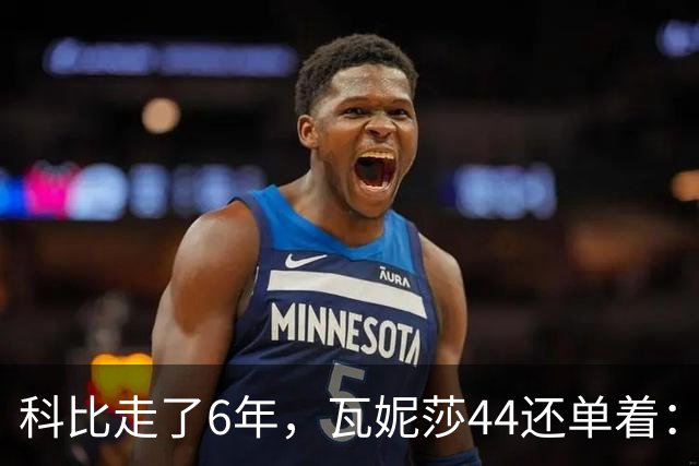 科比走了6年，瓦妮莎44还单着：不是嫁不出去，是这世上没人能嫁
