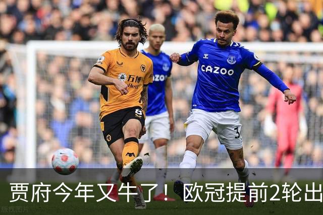 贾府今年又牛了！欧冠提前2轮出线+联赛领跑
