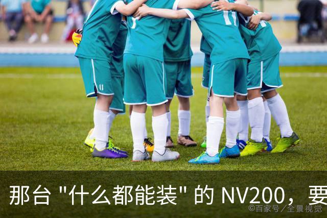 那台 "什么都能装" 的 NV200，要回来了