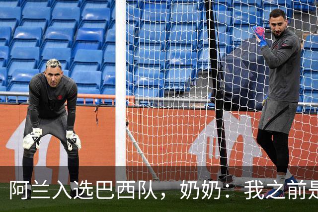 阿兰入选巴西队，奶奶：我之前是业余球员，总会给他建议