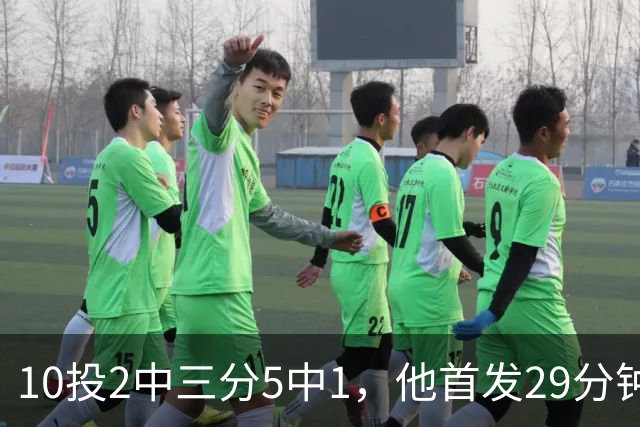 10投2中三分5中1，他首发29分钟只拿5分还送出4失误