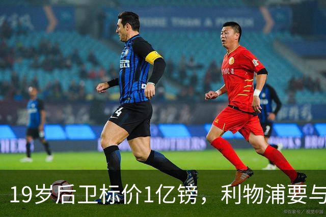 19岁后卫标价1亿镑，利物浦要与皇马抢人