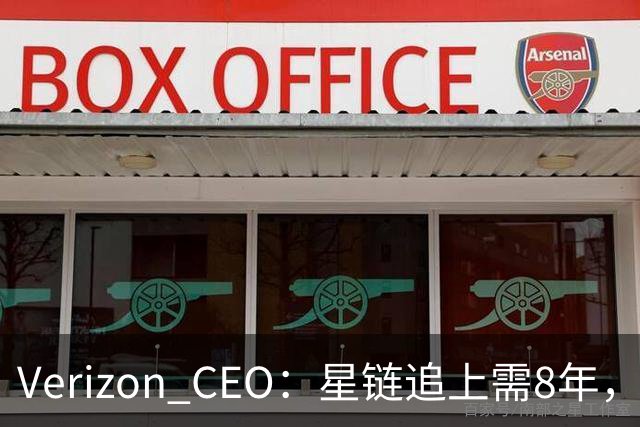 Verizon CEO：星链追上需8年，马斯克：2到3年